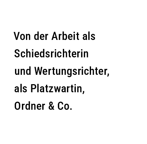 Von der Arbeit als Schiedsrichterin und Wertungsrichter, als Platzwartin, Ordner & Co.